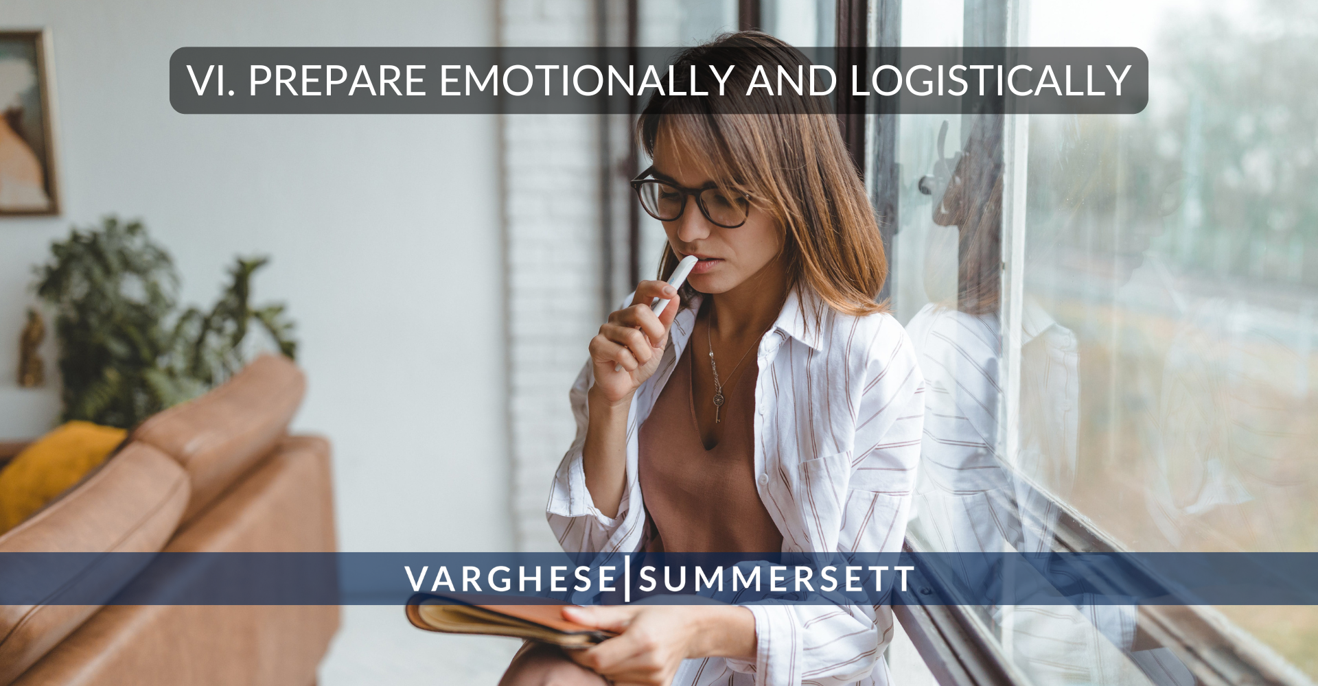 VI. Prepare Emotionally and Logistically