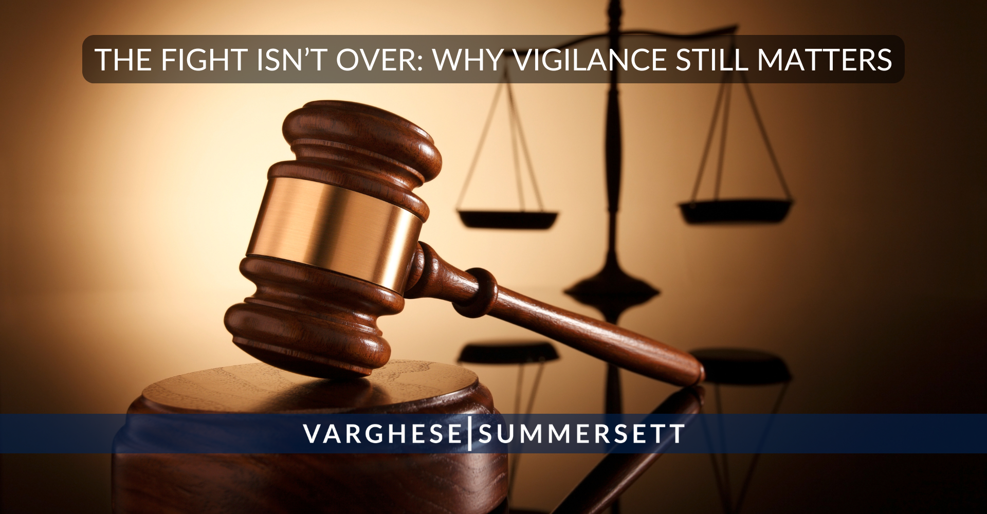 The Fight Isn’t Over: Why Vigilance Still Matters
