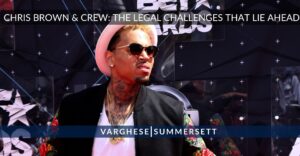 Chris Brown & Crew _ The Legal Challenges Ahead