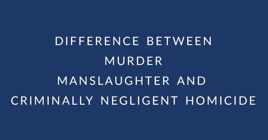 Murder vs. Manslaughter vs. Criminally Negligent Homicide Murder vs. Manslaughter vs. Criminally Negligent Homicide