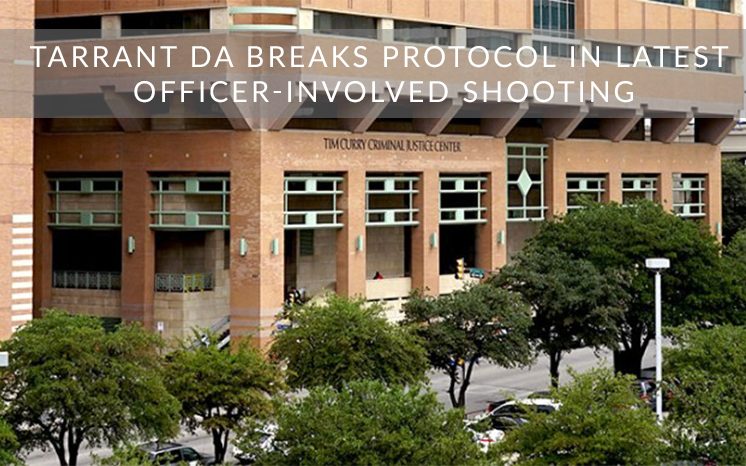 Tarrant DA Breaks Protocol In Latest Officer-Involved Shooting