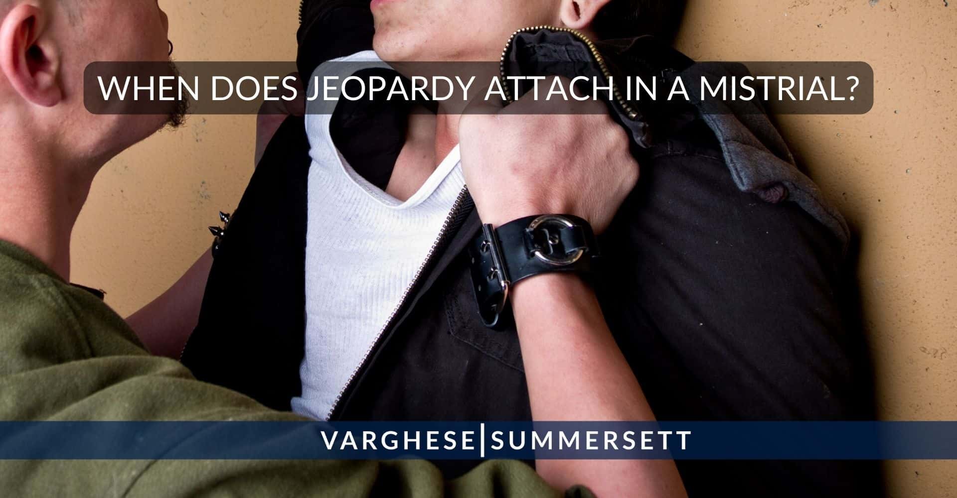 when does jeopardy attach in a mistrial | Varghese Summersett jeopardy - can a case be retried after a mistrial?